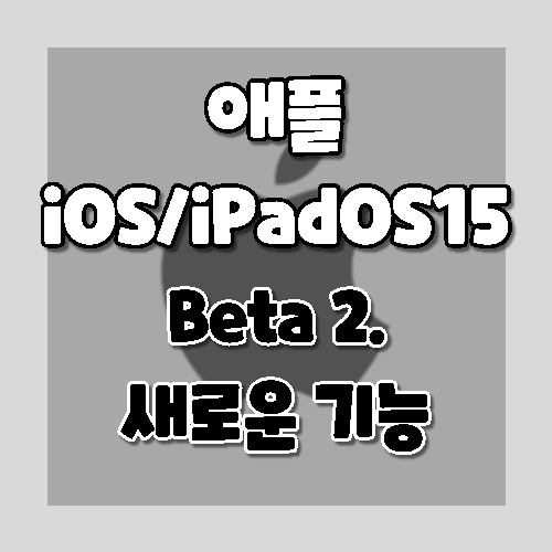 애플 iOS 15 및 iPadOS 15 베타 2 특징 새로운 기능